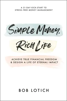 L'argent simple, la vie riche : Atteindre la vraie liberté financière et concevoir une vie à l'impact éternel - Simple Money, Rich Life: Achieve True Financial Freedom and Design a Life of Eternal Impact