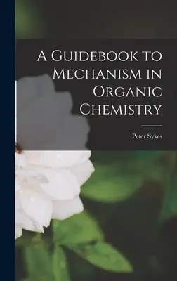 Guide du mécanisme en chimie organique - A Guidebook to Mechanism in Organic Chemistry