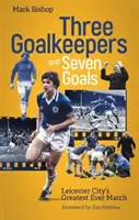 Trois gardiens et sept buts - Le plus grand match de Leicester City - Three Goalkeepers and Seven Goals - Leicester City's Greatest Ever Match