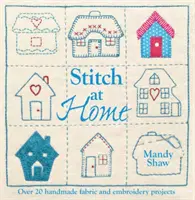 Stitch at Home - Faites de votre maison un foyer avec plus de 20 projets faits à la main - Stitch at Home - Make Your House a Home with Over 20 Handmade Projects