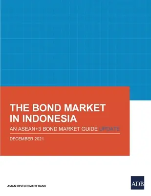 Le marché obligataire en Indonésie : Une mise à jour du guide des marchés obligataires de l'Asean+3 - The Bond Market in Indonesia: An Asean+3 Bond Market Guide Update