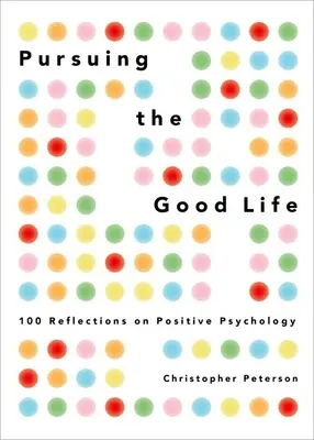 A la recherche de la bonne vie : 100 réflexions sur la psychologie positive - Pursuing the Good Life: 100 Reflections on Positive Psychology