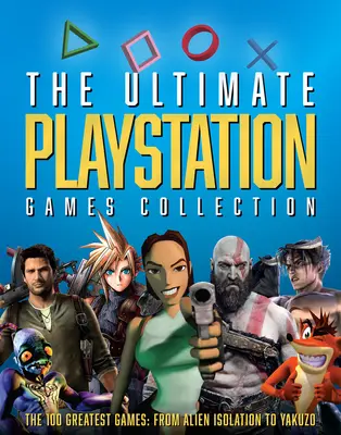 L'ultime collection de jeux PlayStation : Les 100 plus grands jeux, d'Alien Isolation à Yakuzo - The Ultimate PlayStation Games Collection: The 100 Greatest Games from Alien Isolation to Yakuzo