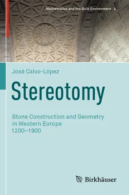 Stéréotomie : Construction en pierre et géométrie en Europe occidentale 1200-1900 - Stereotomy: Stone Construction and Geometry in Western Europe 1200-1900