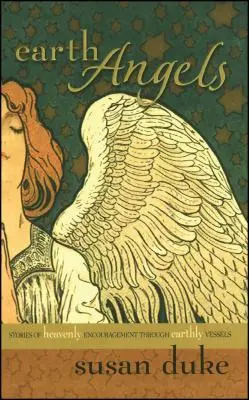 Les anges de la terre : Histoires d'encouragement céleste à travers des vaisseaux terrestres - Earth Angels: Stories of Heavenly Encouragement Through Earthly Vessels