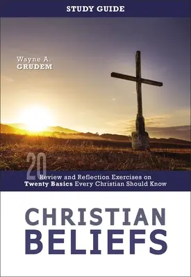 Guide d'étude des croyances chrétiennes : Exercices de révision et de réflexion sur vingt principes fondamentaux que tout chrétien doit connaître - Christian Beliefs Study Guide: Review and Reflection Exercises on Twenty Basics Every Christian Should Know