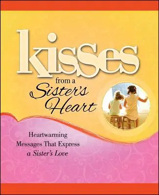 Kisses from a Sister's Heart : Messages réconfortants qui expriment l'amour d'une sœur - Kisses from a Sister's Heart: Heartwarming Messages That Express a Sister's Love