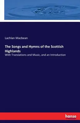 Les chants et les hymnes des Highlands écossais : Avec des traductions et de la musique, et une introduction - The Songs and Hymns of the Scottish Highlands: With Translations and Music, and an Introduction