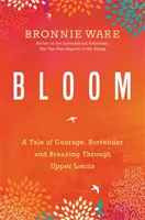 Bloom - Une histoire de courage, d'abandon et de dépassement des limites supérieures - Bloom - A Tale of Courage, Surrender and Breaking Through Upper Limits