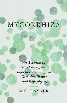 Mycorhize - Un compte-rendu de l'infection non pathogène par les champignons dans les plantes vasculaires et les bryophytes - Mycorrhiza - An Account of Non-Pathogenic Infection by Fungi in Vascular Plants and Bryophytes