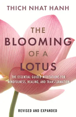 L'épanouissement d'un lotus révisé et élargi : Méditations guidées essentielles pour la pleine conscience, la guérison et la transformation - The Blooming of a Lotus Revised & Expanded: Essential Guided Meditations for Mindfulness, Healing, and Transformation