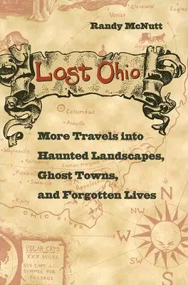 L'Ohio perdu : D'autres voyages dans des paysages hantés, des villes fantômes et des vies oubliées - Lost Ohio: More Travels Into Haunted Landscapes, Ghost Towns, and Forgotten Lives