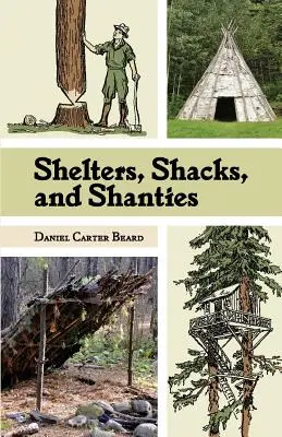 Shelters, Shacks, and Shanties : Le guide classique de la construction d'abris dans la nature (Dover Books on Architecture) - Shelters, Shacks, and Shanties: The Classic Guide to Building Wilderness Shelters (Dover Books on Architecture)