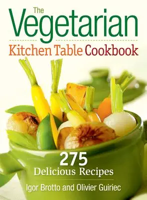 Le livre de cuisine végétarienne : 275 recettes délicieuses - The Vegetarian Kitchen Table Cookbook: 275 Delicious Recipes