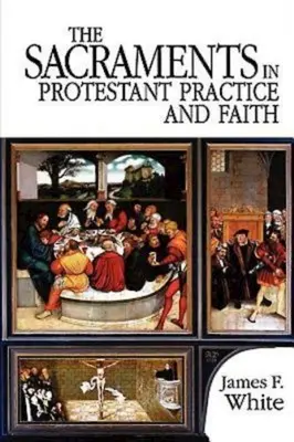 Les sacrements dans la pratique et la foi protestantes - The Sacraments in Protestant Practice and Faith