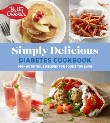 Betty Crocker Simply Delicious Diabetes Cookbook : 160+ recettes nutritives pour les aliments que vous aimez - Betty Crocker Simply Delicious Diabetes Cookbook: 160+ Nutritious Recipes for Foods You Love