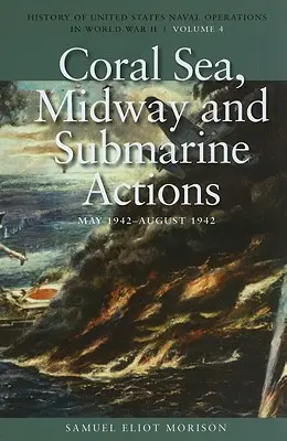 Mer de Corail, Midway et actions sous-marines, mai 1942-août 1942 : Histoire des opérations navales des États-Unis pendant la Seconde Guerre mondiale, volume 4 - Coral Sea, Midway and Submarine Actions, May 1942-August 1942: History of United States Naval Operations in World War II, Volume 4