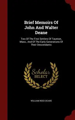 Brèves mémoires de John et Walter Deane : deux des premiers colons de Taunton, Massachusetts, et des premières générations de leurs descendants - Brief Memoirs of John and Walter Deane: Two of the First Settlers of Taunton, Mass., and of the Early Generations of Their Descendants