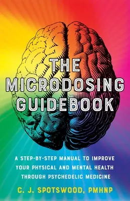 Le guide du microdosage : Un manuel pas à pas pour améliorer votre santé physique et mentale grâce à la médecine psychédélique - The Microdosing Guidebook: A Step-By-Step Manual to Improve Your Physical and Mental Health Through Psychedelic Medicine