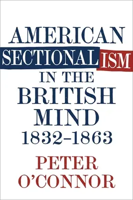 Le sectionnalisme américain dans l'esprit britannique, 1832-1863 - American Sectionalism in the British Mind, 1832-1863