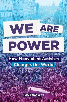 Nous sommes le pouvoir : comment l'activisme non violent change le monde - We Are Power: How Nonviolent Activism Changes the World