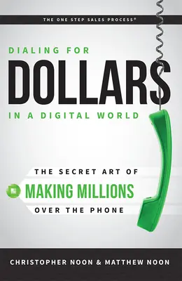 Dialing for Dollars in a Digital World : L'art secret de gagner des millions par téléphone - Dialing for Dollars in a Digital World: The Secret Art of Making Millions Over the Phone