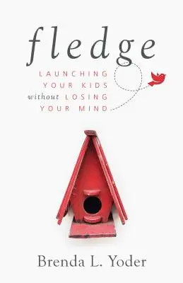 Fledge : Lancer ses enfants sans perdre la tête - Fledge: Launching Your Kids Without Losing Your Mind