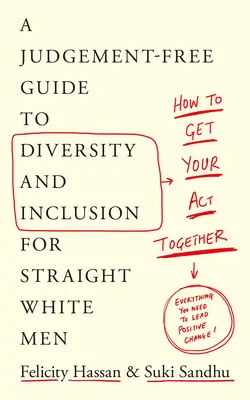 How to Get Your Act Together : Un guide sans jugement sur la diversité et l'inclusion pour les hommes blancs hétérosexuels - How to Get Your Act Together: A Judgement-Free Guide to Diversity and Inclusion for Straight White Men