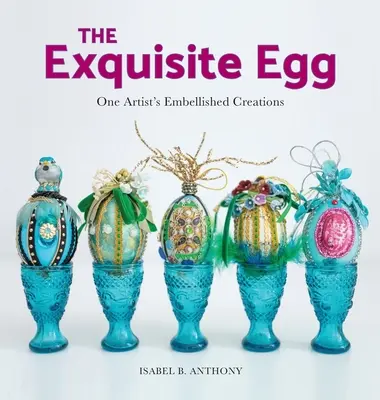 L'œuf exquis : Les créations embellies d'un artiste - The Exquisite Egg: One Artist's Embellished Creations