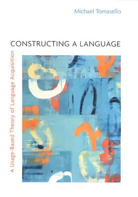 Construire une langue : Une théorie de l'acquisition du langage basée sur l'usage - Constructing a Language: A Usage-Based Theory of Language Acquisition