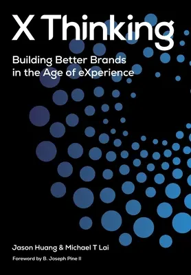 La pensée X : Construire de meilleures marques à l'ère de l'expérience - X Thinking: Building Better Brands in the Age of Experience