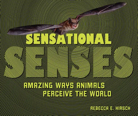 Les sens en éveil : Les animaux perçoivent le monde de façon étonnante - Sensational Senses: Amazing Ways Animals Perceive the World