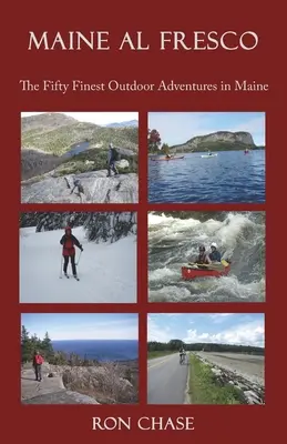 Maine Al Fresco -- Les cinquante plus belles aventures en plein air dans le Maine - Maine Al Fresco -- The Fifty Finest Outdoor Adventures in Maine