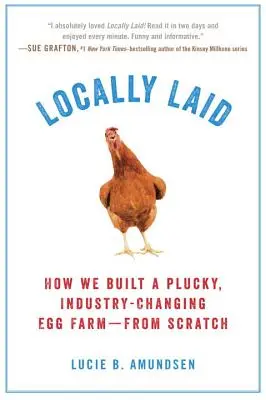 Locally Laid : Comment nous avons créé de toutes pièces une ferme d'élevage d'œufs qui a su changer l'industrie - Locally Laid: How We Built a Plucky, Industry-Changing Egg Farm - From Scratch