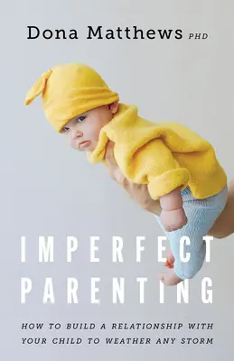 L'art d'être parent imparfait : Comment construire une relation avec votre enfant qui résiste à toutes les tempêtes - Imperfect Parenting: How to Build a Relationship with Your Child to Weather Any Storm