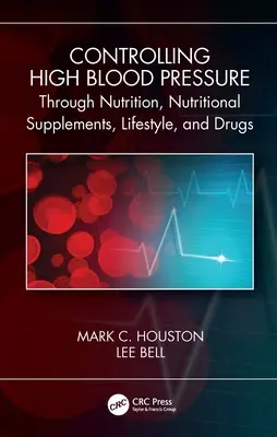 Contrôler l'hypertension artérielle par la nutrition, les suppléments, le mode de vie et les médicaments - Controlling High Blood Pressure Through Nutrition, Supplements, Lifestyle and Drugs