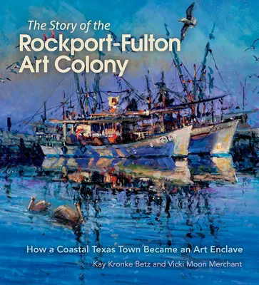 L'histoire de la colonie artistique de Rockport-Fulton : comment une ville côtière du Texas est devenue une enclave artistique - The Story of the Rockport-Fulton Art Colony: How a Coastal Texas Town Became an Art Enclave