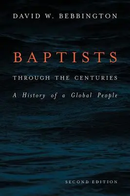 Les baptistes à travers les siècles : L'histoire d'un peuple global - Baptists Through the Centuries: A History of a Global People