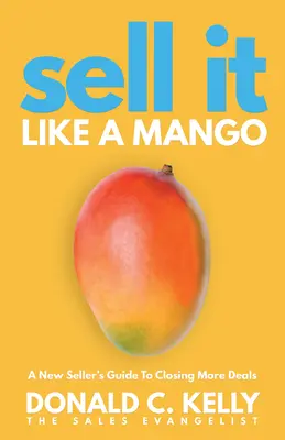 Vendre comme une mangue : Le guide du nouveau vendeur pour conclure plus d'affaires - Sell It Like a Mango: A New Seller's Guide to Closing More Deals