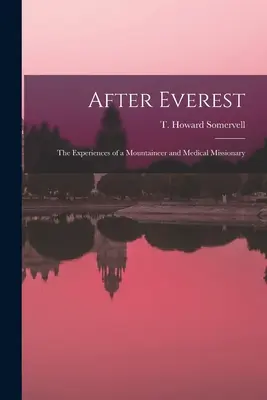 Après l'Everest : les expériences d'un alpiniste et d'un missionnaire médical (Somervell T. Howard (Theodore Howard)) - After Everest; the Experiences of a Mountaineer and Medical Missionary (Somervell T. Howard (Theodore Howard))