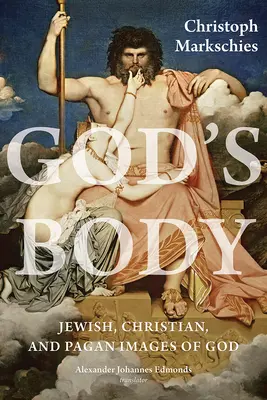 Le corps de Dieu : Images juives, chrétiennes et païennes de Dieu - God's Body: Jewish, Christian, and Pagan Images of God