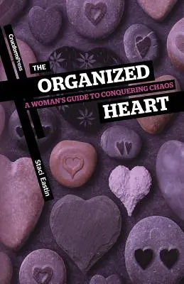 Le cœur organisé : Guide de la femme pour vaincre le chaos - The Organized Heart: A Woman's Guide to Conquering Chaos