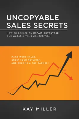 Secrets de vente inimitables : comment créer un avantage déloyal et surpasser vos concurrents - Uncopyable Sales Secrets: How to Create an Unfair Advantage and Outsell Your Competition