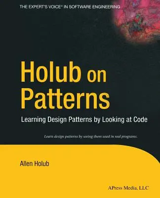 Holub on Patterns : Apprendre les modèles de conception en regardant le code - Holub on Patterns: Learning Design Patterns by Looking at Code