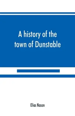 Histoire de la ville de Dunstable, Massachusetts, depuis son premier établissement jusqu'à l'an de grâce 1873. - A history of the town of Dunstable, Massachusetts, from its earliest settlement to the year of Our Lord 1873