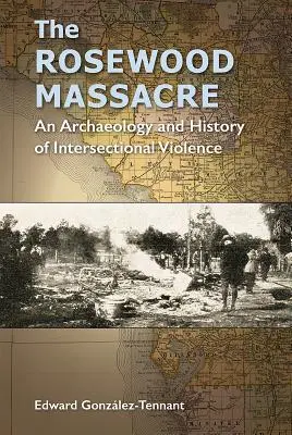 Le massacre de Rosewood : Une archéologie et une histoire de la violence intersectionnelle - The Rosewood Massacre: An Archaeology and History of Intersectional Violence