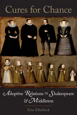 Cures for Chance : Les relations adoptives chez Shakespeare et Middleton - Cures for Chance: Adoptive Relations in Shakespeare and Middleton