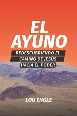 El ayuno : Redécouvrir le chemin de Jésus vers le pouvoir - El ayuno: Redescubriendo el camino de Jess hacia el poder