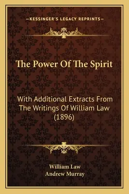 La puissance de l'esprit : Avec des extraits supplémentaires des écrits de William Law (1896) - The Power Of The Spirit: With Additional Extracts From The Writings Of William Law (1896)