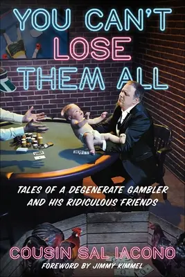 You Can't Lose Them All : Tales of a Degenerate Gambler and His Ridiculous Friends (Vous ne pouvez pas tous les perdre : histoires d'un joueur dégénéré et de ses amis ridicules) - You Can't Lose Them All: Tales of a Degenerate Gambler and His Ridiculous Friends